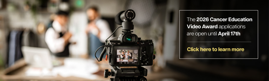 The 2026 Cancer Education Video Award applications are open until April 17th. Click here to learn more.